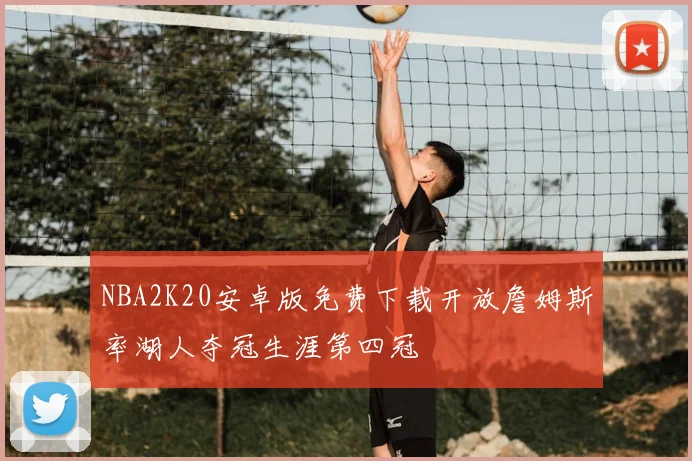 NBA2K20安卓版免费下载开放詹姆斯率湖人夺冠生涯第四冠