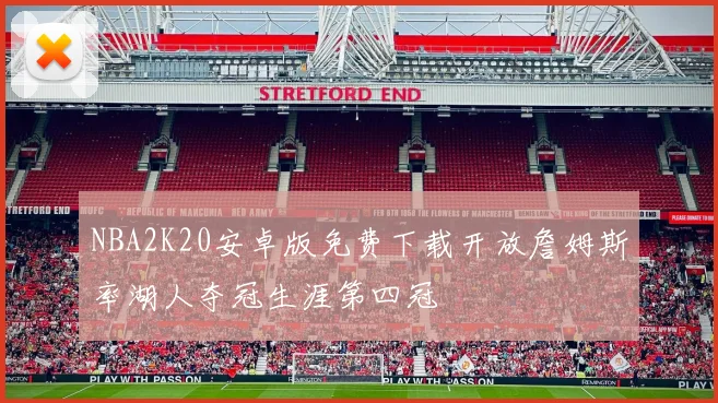NBA2K20安卓版免费下载开放詹姆斯率湖人夺冠生涯第四冠