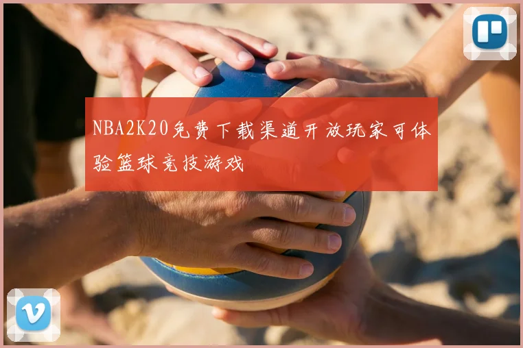 NBA2K20免费下载渠道开放玩家可体验篮球竞技游戏